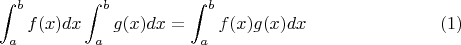 $$\int_a^b f(x)dx\int_a^b g(x)dx=\int_a^b f(x)g(x)dx\eqno(1)$$