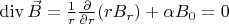 $\operatorname{div} \vec{B}=  \frac{1}{r}\frac{\partial}{\partial r}(r B_r) + \alpha B_0 = 0$