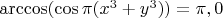 $\arccos(\cos\pi(x^3+y^3))= \pi,0$