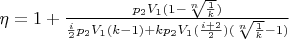 $\eta =1 + \frac{p_2V_1(1 - \sqrt[n]{\frac{1}{k}})}{\frac{i}{2}p_2V_1(k - 1) + kp_2V_1(\frac{i + 2}{2})(\sqrt[n]{\frac{1}{k}} - 1)}$