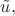 $\tilde{u},$