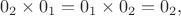 $$0_2\times 0_1=0_1\times 0_2=0_2,$$