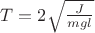 $T=2\sqrt{\frac{J}{mgl}}$