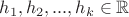 $h_1,h_2,...,h_k\in\mathbb{R}$