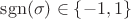 $\mathrm{sgn}(\sigma) \in \{ -1, 1 \}$