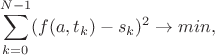 $$\sum\limits_{k=0}^{N-1}(f(a,t_k)-s_k)^2\to min,$$