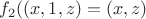 $f_2((x,1,z)=(x,z)$