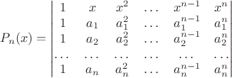 $P_n(x)= \begin{vmatrix} 1 & x& x^2 & \dots &x^{n-1} & x^n \\  1 & a_1& a^2_1 & \dots &a^{n-1}_1 & a^n_1 \\ 1 & a_2& a^2_2 & \dots &a^{n-1}_2 & a^n_2 \\\dots & \dots & \dots &\dots &\dots &\dots \\ 1 & a_n& a^2_n & \dots &a^{n-1}_n & a^n_n \end{vmatrix}$