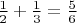 $\frac{1}{2}+\frac{1}{3}=\frac{5}{6}$