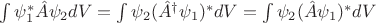 $\int\psi^*_1\hat{A}\psi_2 dV=\int\psi_2(\hat{A}^\dagger\psi_1)^*dV=\int\psi_2(\hat{A}\psi_1)^*dV$
