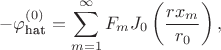 $$
-\varphi_\text{hat}^{(0)} = \sum \limits_{m = 1}^\infty F_m J_0 \left( \dfrac{r x_m}{r_0} \right),
$$