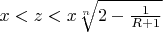 $x<z<x\sqrt[n]{2-\frac{1}{R+1}}$
