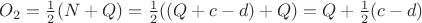 $O_2 = \frac12(N + Q) = \frac12((Q + c - d) + Q) = Q + \frac12(c - d)$