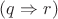 $(q\Rightarrow r)$