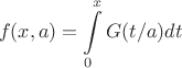 $$f(x,a)=\int\limits_{0}^{x}G(t/a) dt$$