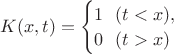 $K(x,t)=\begin{cases}1\ \ (t<x),\\ 0\ \ (t>x)\end{cases}$