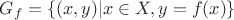 $ G_f = \lbrace (x,y) | x \in X, y=f(x) \rbrace $ $ G_f = \lbrace (x,y) | x \in X, y=f(x) \rbrace $