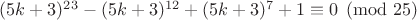 $(5k+3)^{23}-(5k+3)^{12}+(5k+3)^7+1 \equiv 0 \pmod{25}$ $(5k+3)^{23}-(5k+3)^{12}+(5k+3)^7+1 \equiv 0 \pmod{25}$