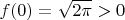 $f(0)=\sqrt{2\pi}>0$
