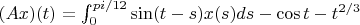 $(Ax)(t) = {\int_{0}^{pi/12}{\sin(t-s)x(s)ds} - \cos{t} - t^{2/3}$