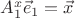 $A_1^x \vec e_1=\vec x$
