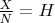 $\frac{X}{N}=H$