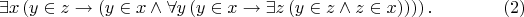 $$\exists x\left(y\in z\to\left(y\in x\wedge\forall y\left(y\in x\to\exists z\left(y\in z\wedge z\in x\right)\right)\right)\right).\eqno{(2)}$$