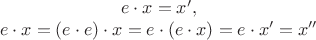 $$\begin {matrix}
e\cdot x=x',\\
e\cdot x=(e\cdot e)\cdot x=e\cdot (e\cdot x)=e\cdot x'=x''
\end {matrix}$$