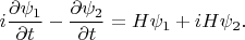 $i\dfrac{\partial \psi_1}{\partial t}-\dfrac{\partial \psi_2}{\partial t}=H \psi_1+iH \psi_2.$