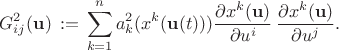 $$ G^{2}_{ij}({\bf u}) \, := \, \sum^{n}_{k=1} a^2_k(x^k({\bf u}(t)))  \frac{\partial x^{k}({\bf u})}{\partial u^i} \, \frac{\partial x^{k} ({\bf u})}{\partial u^j} . $$