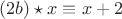 $(2 b) \star x \equiv x + 2$