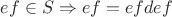 ${ef\in S}\Rightarrow ef=efdef$