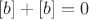 $[b] + [b] = 0$