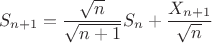 $$S_{n+1} = \frac{\sqrt{n}}{\sqrt{n+1}}S_n+\frac{X_{n+1}}{\sqrt{n}}$$