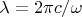 $\lambda=2\pi c/\omega$