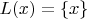 $L(x) = \{x\}$