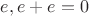 $e, e+e=0$