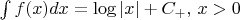 $\int f(x)dx=\log |x|+C_+,\, x>0$