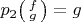$p_2 \bigl(\begin{smallmatrix} f \\ g \end{smallmatrix}\bigr) = g$