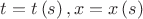$t = t\left( s \right),x = x\left( s \right)$