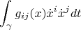 $$\int_\gamma g_{ij}(x)\dot x^i\dot x^jdt$$