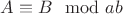 $A \equiv B \mod ab$ $A \equiv B \mod ab$