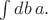 $\int db\,a.$
