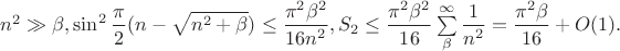 $n^2\gg \beta , \sin ^2\dfrac {\pi }2(n-\sqrt {n^2+\beta })\leq \dfrac {\pi ^2\beta ^2}{16n^2}, 
S_2\leq \dfrac {\pi ^2\beta ^2}{16}\sum \limits _{\beta }^{\infty }\dfrac 1{n^2}=\dfrac {\pi ^2\beta }{16}+O(1).$