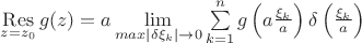 $\mathop\mathrm{Res}\limits_{z=z_0}g(z)=a\lim\limits_{max|\delta\xi_k| \to 0}\sum\limits_{k=1}^{n}g\left(a\frac{\xi_k}{a}\right)\delta\left(\frac{\xi_k}{a}\right)$