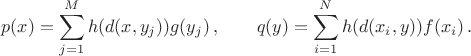 $$ p(x)=\sum_{j=1}^M h(d(x,y_j))g(y_j)\,, \qquad q(y)=\sum_{i=1}^N h(d(x_i,y)) f(x_i)\,.$$