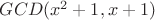 $GCD(x^2 + 1, x + 1)$