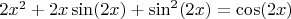 $2x^2+2x\sin(2x)+\sin^2(2x)=\cos(2x)$