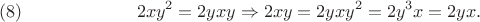 $$2xy^2=2yxy\Rightarrow 2xy=2yxy^2=2y^3x=2yx.\leqno{(8)}$$