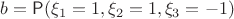 $b=\mathsf P(\xi_1=1,\xi_2=1,\xi_3=-1)$